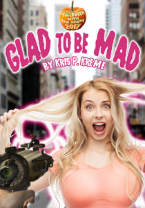 Glad to be Mad by Kris P. Kreme