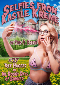 Selfies from Kastle Kreme #27 - Tree Hugged & The Doggy Days of Summer by Kris P. Kreme