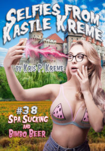 Selfies from Kastle Kreme #38 - Spa Sucking & Bimbo Beer by Kris P. Kreme