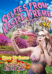 Selfies from Kastle Kreme #45 - Knock Up Roses & Working Out All the Kinks by Kris P. Kreme