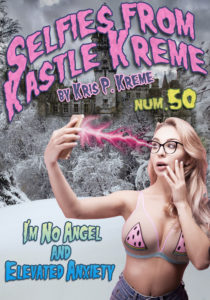 Selfies From Kastle Kreme #50 - I'm No Angel & Elevated Anxiety by Kris P. Kreme