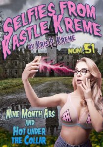 Selfies From Kastle Kreme #51 - Nine Month Abs & Hot Under the Collar by Kris P. Kreme