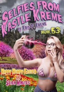 Selfies from Kastle Kreme #53 - Happy Humpy Easter & Seven Minutes