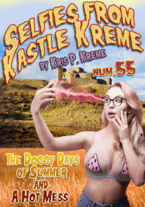 Selfies from Kastle Kreme #55 - The Doggy Days of Summer & A Hot Mess by Kris P. Kreme