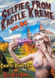 Selfies from Kastle Kreme #64 - Country Bumped Kin & Silly Slut Soda by Kris P. Kreme