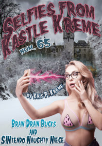 Selfies from Kastle Kreme #65 - Brain Drain Bucks and SINtendo Naughty Niece by Kris P. Kreme